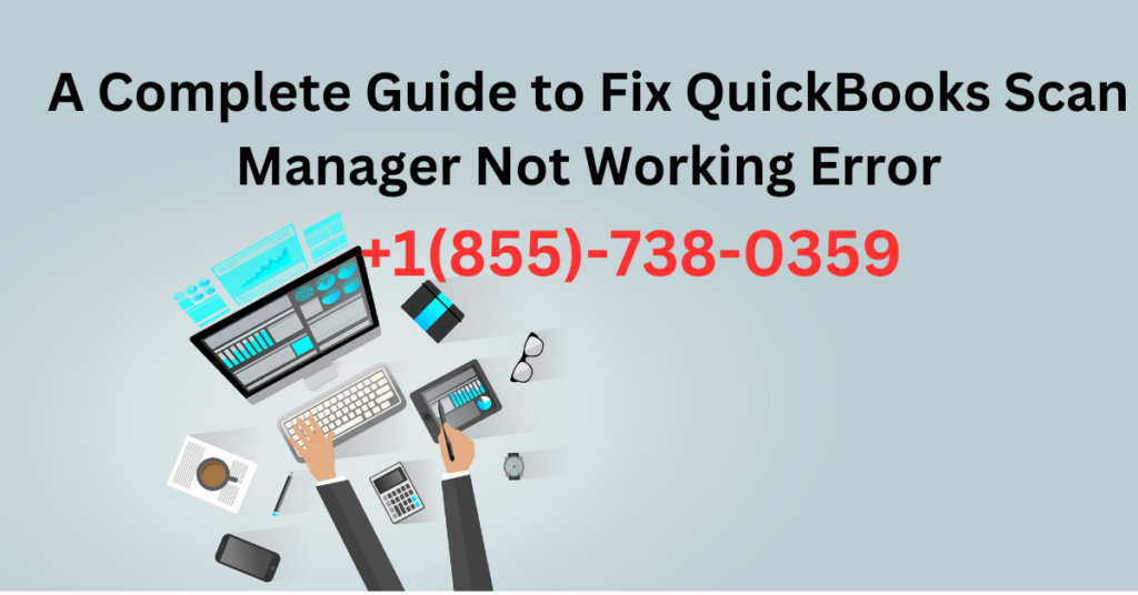A Complete Guide to Fix QuickBooks Scan Manager Not Working Error