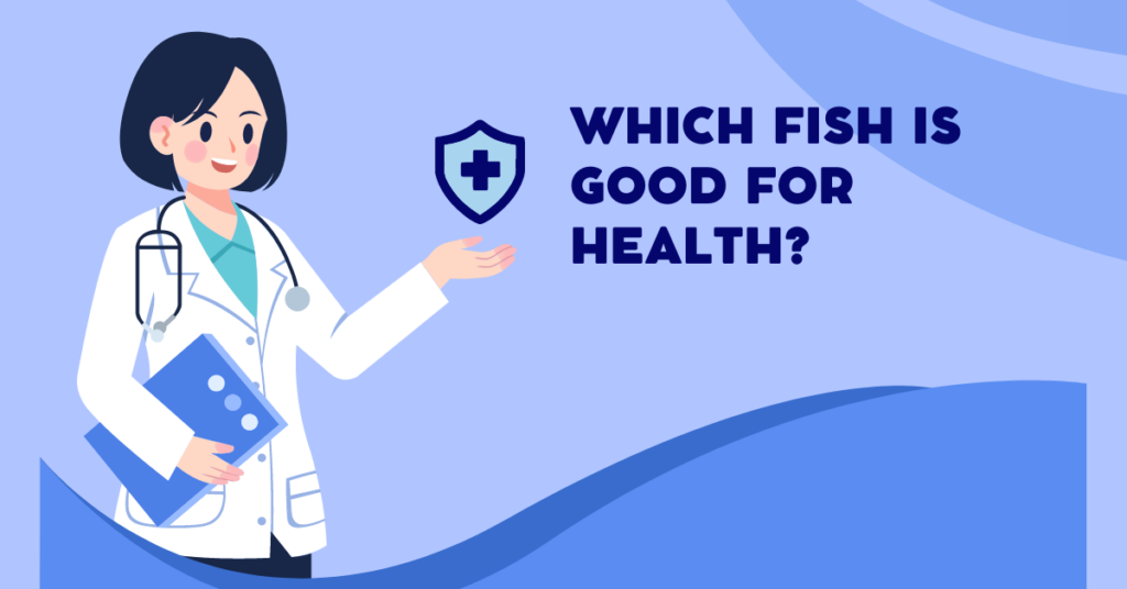 Which Fish is good for Health