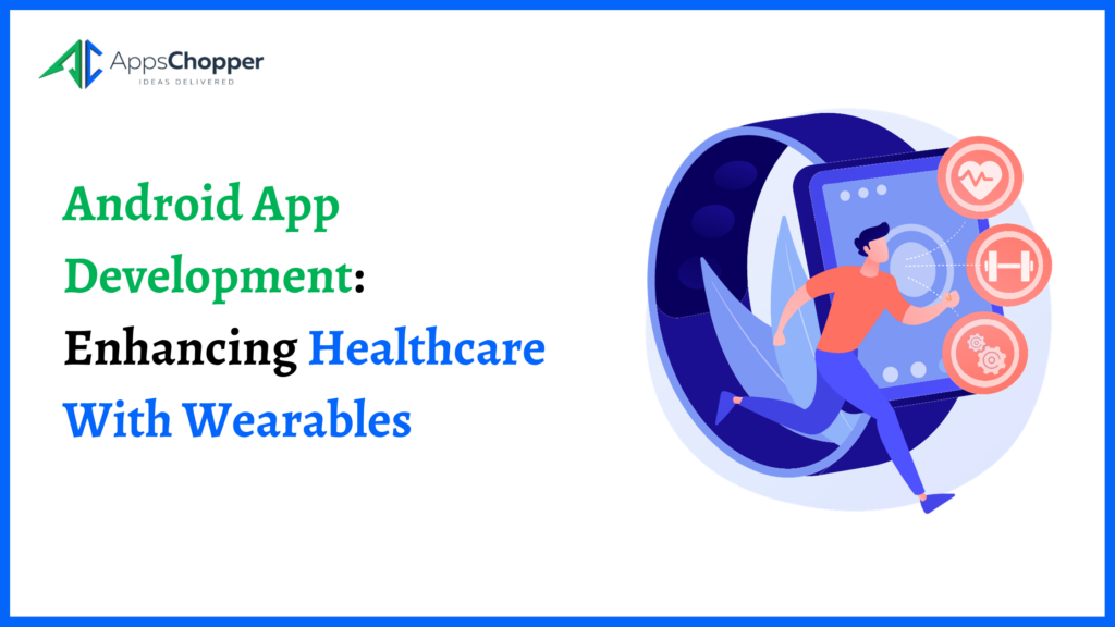 Android App Development Enhancing Healthcare With Wearables