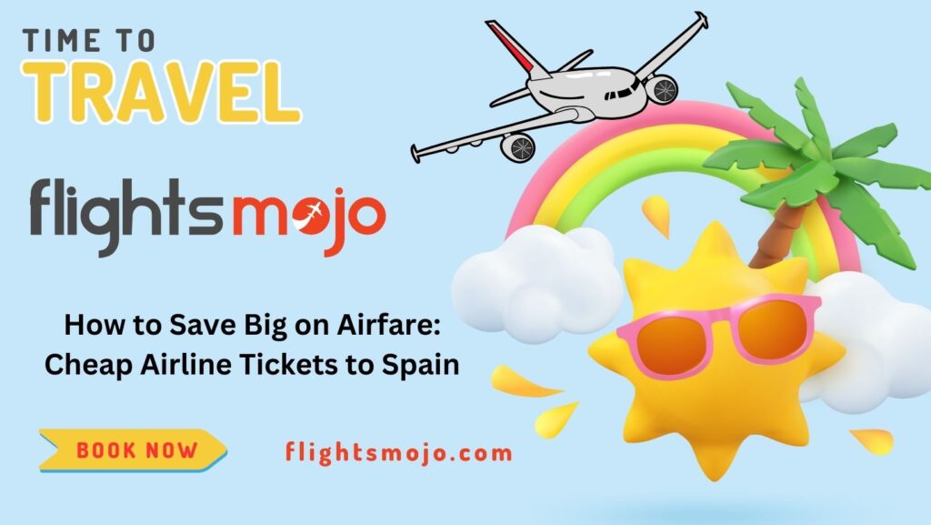 How to Save Big on Airfare Cheap Airline Tickets to Spain
