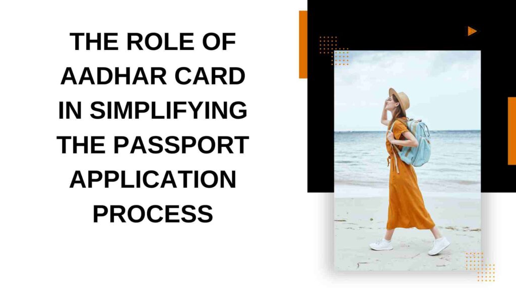 The Role of Aadhaar Card in Simplifying the Passport Application Process