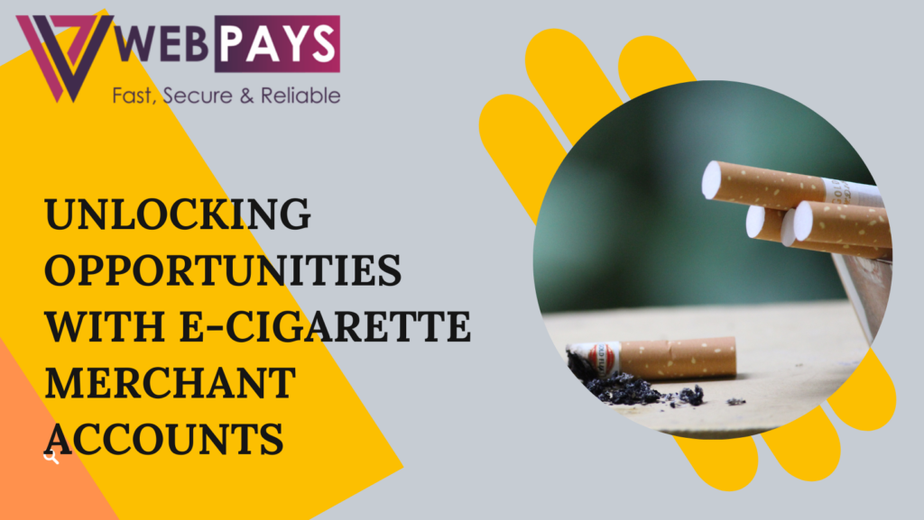Unlocking Opportunities with E-cigarette Merchant Accounts