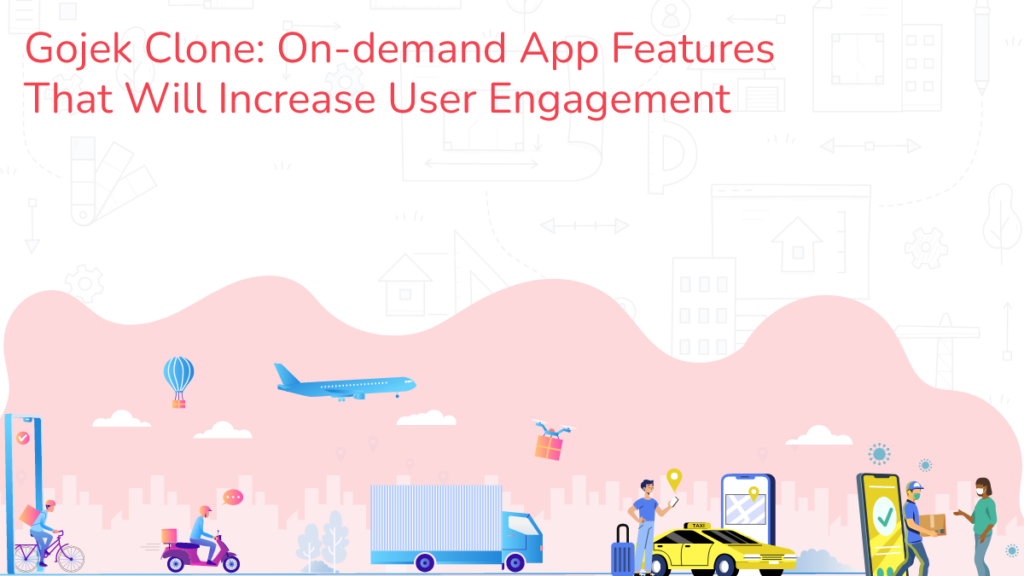 Gojek Clone On-demand App FeaturesThat Will Increase User Engagement