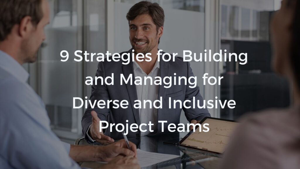 9 strategies for building and managing for diverse and inclusive project teams