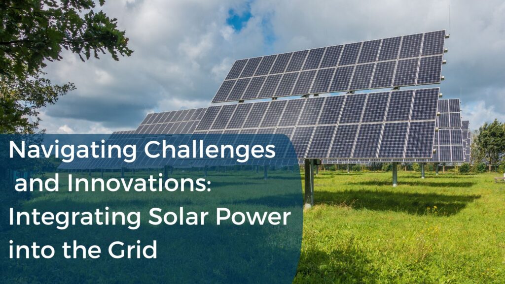 Navigating Challenges and Innovations Integrating Solar Power into the Grid