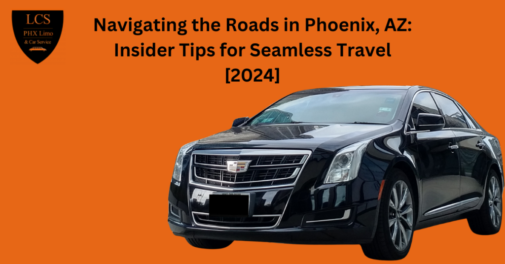 Navigating the Roads in Phoenix, AZ Insider Tips for Seamless Travel [2024]