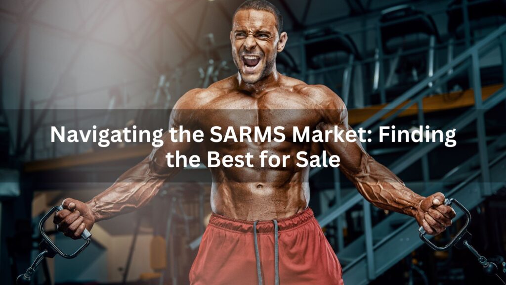 Navigating the SARMS Market Finding the Best for Sale