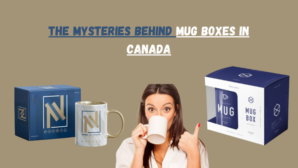 The Mysteries Behind Mug Boxes in Canada